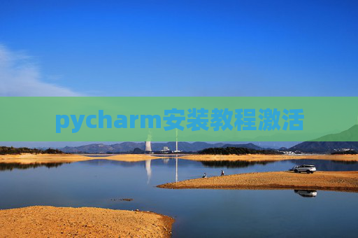 pycharm安装教程激活 pycharm安装教程激活